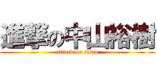 進撃の中山裕樹 (attack on titan)