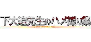 下大迫先生のハメ撮り集 (HAMEDORI OH)