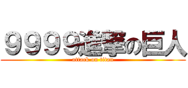 ９９９９進撃の巨人 (attack on titan)
