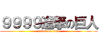 ９９９９進撃の巨人 (attack on titan)