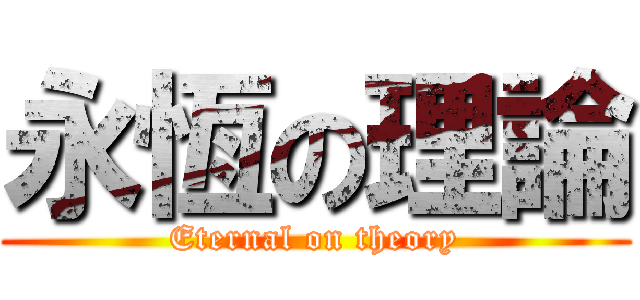 永恆の理論 (Eternal on theory)