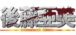 後藤亜美 (attack on titan)