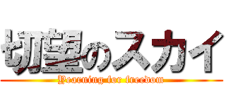 切望のスカイ (Yearning for freedom)