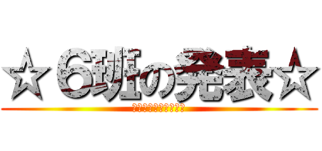 ☆６班の発表☆ (♡最後まで聴いてね♡)