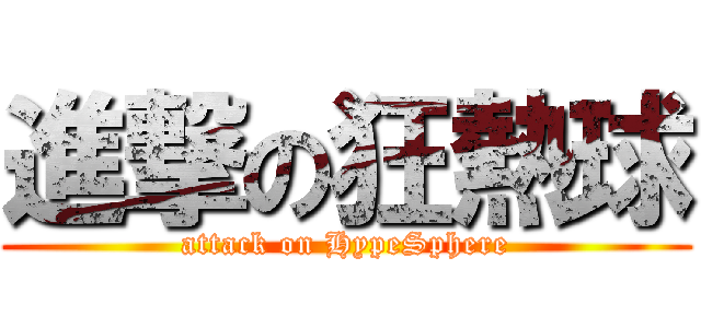進撃の狂熱球 (attack on HypeSphere)