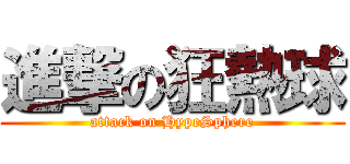 進撃の狂熱球 (attack on HypeSphere)
