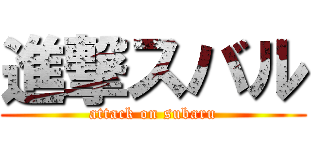 進撃スバル (attack on subaru)