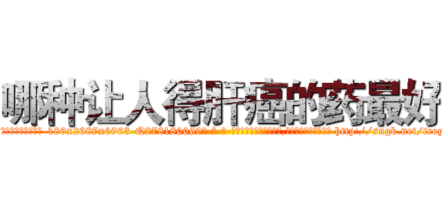哪种让人得肝癌的药最好 (哪种让人得肝癌的药最好【电-186x2687x6963-Q278180069元-吉-药-业】我们做的是长期生意,靠的是老客户长期支持 http://sngk.net/tcoyeD
)