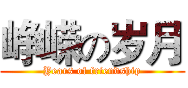 峥嵘の岁月 (Years of friendship)