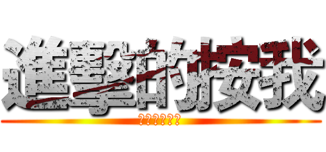進擊的按我 (按我按我按我)