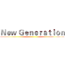 Ｎｅｗ Ｇｅｎｅｒａｔｉｏｎ ()
