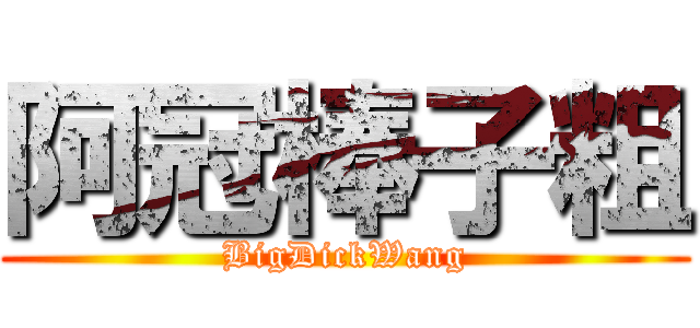阿冠棒子粗 (BigDickWang)