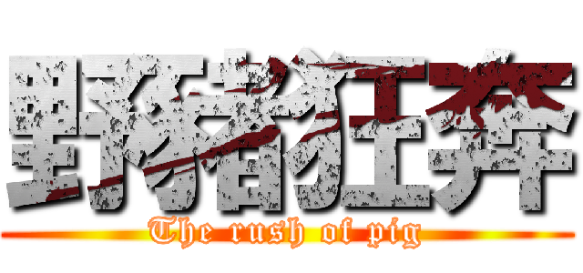 野豬狂奔 (The rush of pig)