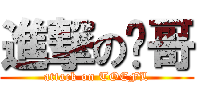 進撃の灿哥 (attack on TOEFL)