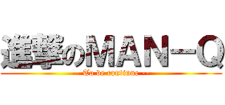 進撃のＭＡＮ－Ｑ (-- To be continue --)