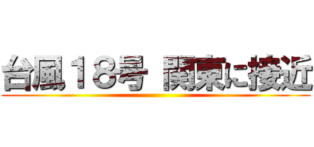 台風１８号 関東に接近 ()