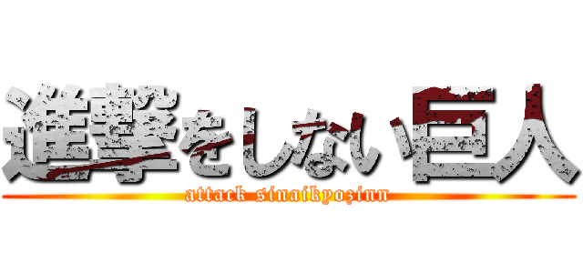 進撃をしない巨人 (attack sinaikyozinn)