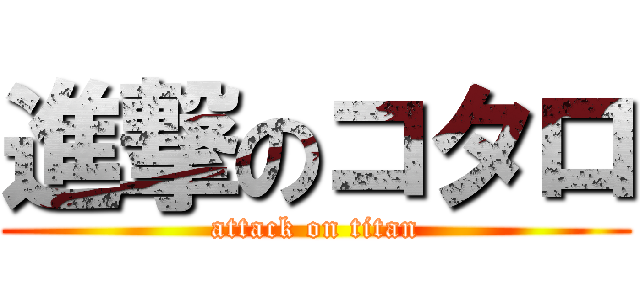 進撃のコタロ (attack on titan)