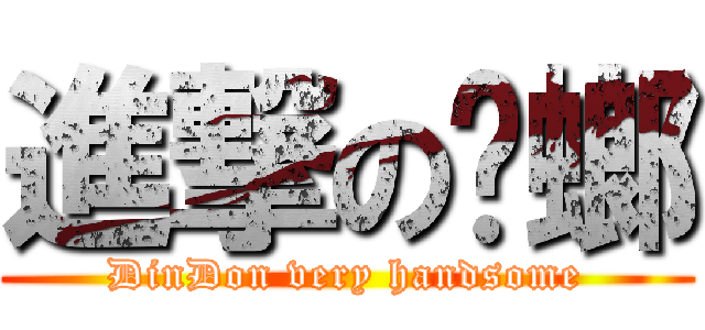 進撃の蟑螂 (DinDon very handsome)