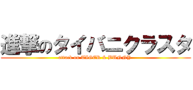 進撃のタイバニクラスタ (attack on TIGER & BUNNY )