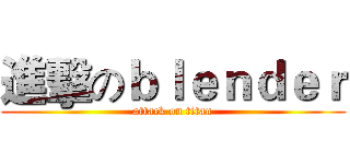 進擊のｂｌｅｎｄｅｒ (attack on titan)