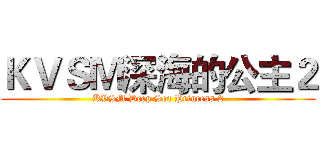 ＫＶＳＭ深海的公主２ (KVSM Deep Sea Princess 2)