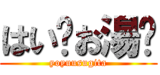 はい〜お湯〜 (yoyuusugita)