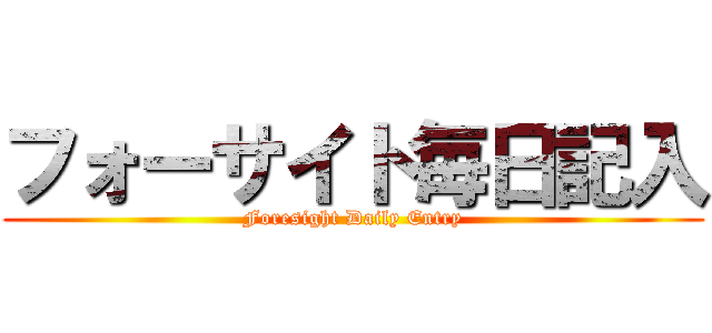 フォーサイト毎日記入 (Foresight Daily Entry)