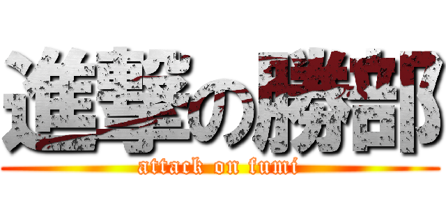 進撃の勝部 (attack on fumi)