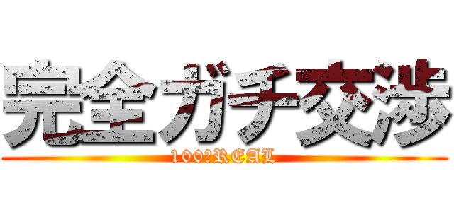 完全ガチ交渉 (100％REAL)