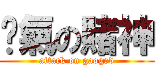 煞氣の賭神 (attack on gaogod)