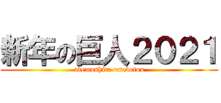 新年の巨人２０２１ (akemashite omedetou)