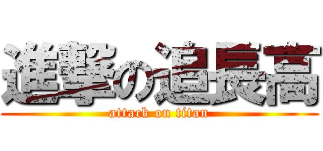 進撃の追長高 (attack on titan)
