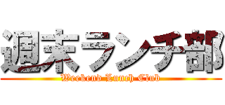 週末ランチ部 (Weekend Lunch Club)