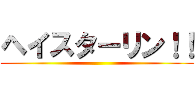 ヘイスターリン！！ ()
