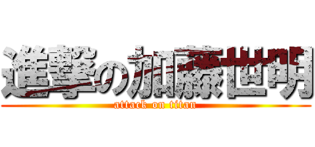進撃の加藤世明 (attack on titan)
