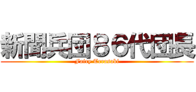 新聞兵団８６代団長 (Fairy Terasaki)