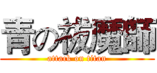 青の祓魔師 (attack on titan)