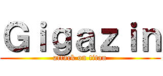 Ｇｉｇａｚｉｎ (attack on titan)