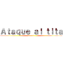 Ａｔａｑｕｅ ａｌ ｔｉｔａ (Con sal)