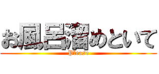 お風呂溜めといて (Please)