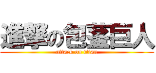 進撃の包茎巨人 (attack on titan)