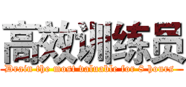 高效训练员 (Drain the most valuable for 8 hours )