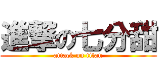 進撃の七分甜 (attack on titan)