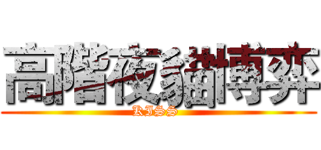高階夜貓博弈 (KISS )