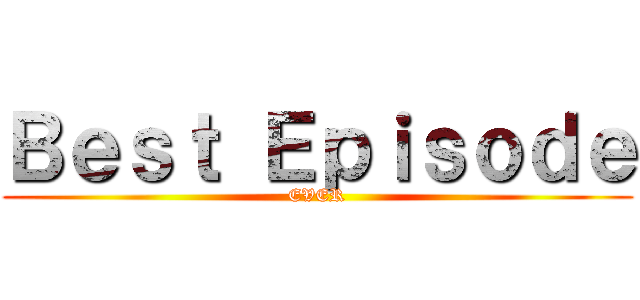 Ｂｅｓｔ Ｅｐｉｓｏｄｅ (EVER)