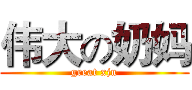 伟大の奶妈 (great xjn)