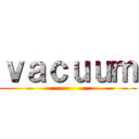 ｖａｃｕｕｍ ()