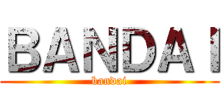 ＢＡＮＤＡＩ (bandai)