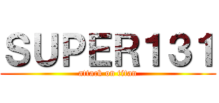 ＳＵＰＥＲ１３１ (attack on titan)